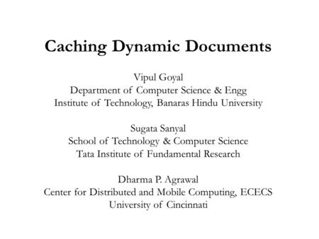 Caching Dynamic Documents Vipul Goyal Department of Computer Science & Engg Institute of Technology, Banaras Hindu University Sugata Sanyal School of Technology.