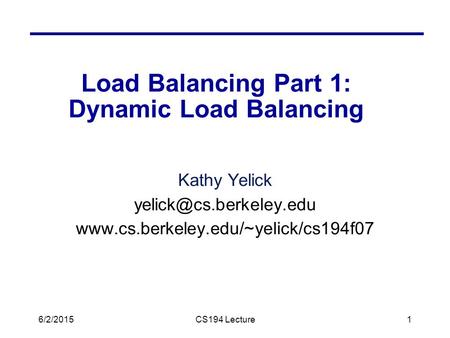 6/2/2015CS194 Lecture1 Load Balancing Part 1: Dynamic Load Balancing Kathy Yelick