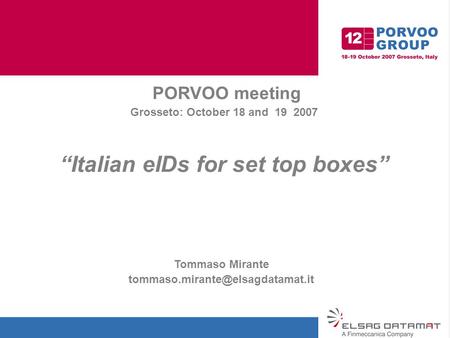 PORVOO meeting Grosseto: October 18 and 19 2007 “Italian eIDs for set top boxes” Tommaso Mirante