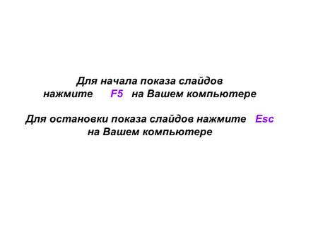 Для начала показа слайдов нажмите F5 на Вашем компьютере Для остановки показа слайдов нажмите Esc на Вашем компьютере.