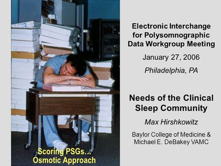 Scoring PSGs… Osmotic Approach Electronic Interchange for Polysomnographic Data Workgroup Meeting January 27, 2006 Philadelphia, PA Needs of the Clinical.