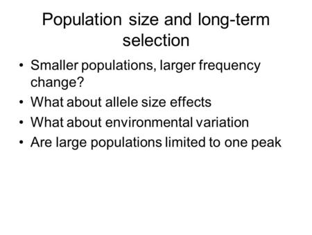 Smaller populations, larger frequency change? What about allele size effects What about environmental variation Are large populations limited to one peak.