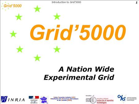 Grid’5000 Introduction to Grid'5000 1 Grid’5000 A Nation Wide Experimental Grid.