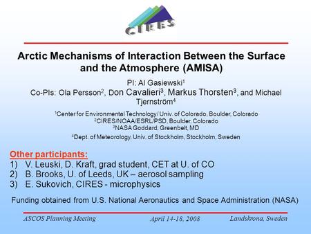 Landskrona, Sweden April 14-18, 2008 ASCOS Planning Meeting Arctic Mechanisms of Interaction Between the Surface and the Atmosphere (AMISA) PI: Al Gasiewski.