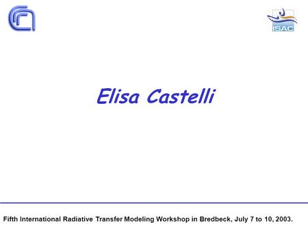 Elisa Castelli Fifth International Radiative Transfer Modeling Workshop in Bredbeck, July 7 to 10, 2003.