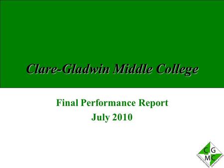 Clare-Gladwin Middle College Final Performance Report July 2010.