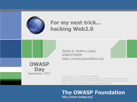 Copyright © 2007 - The OWASP Foundation Permission is granted to copy, distribute and/or modify this document under the terms of the Creative Commons Attribution-ShareAlike.