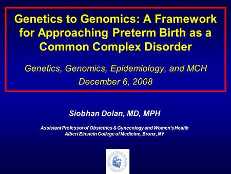 Genetics to Genomics: A Framework for Approaching Preterm Birth as a Common Complex Disorder Genetics, Genomics, Epidemiology, and MCH December 6, 2008.