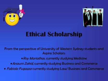 Ethical Scholarship From the perspective of University of Western Sydney students and Aspire Scholars: Roy Mariathas, currently studying Medicine Anaum.