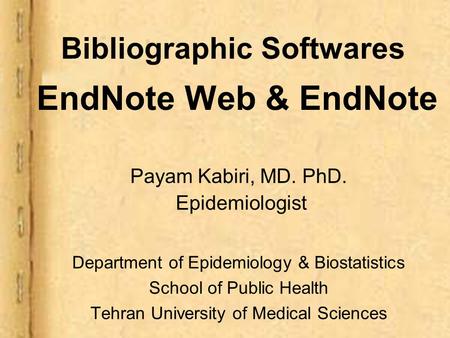 Bibliographic Softwares EndNote Web & EndNote Payam Kabiri, MD. PhD. Epidemiologist Department of Epidemiology & Biostatistics School of Public Health.