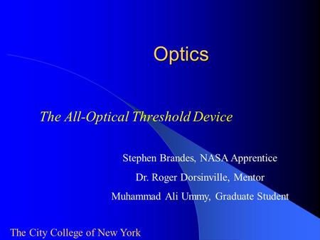 Optics The All-Optical Threshold Device Stephen Brandes, NASA Apprentice Dr. Roger Dorsinville, Mentor Muhammad Ali Ummy, Graduate Student The City College.