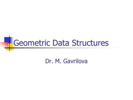 Geometric Data Structures Dr. M. Gavrilova. Lecture Plan Voronoi diagrams Trees and grid variants.