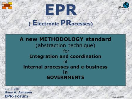 HAA: okt 2003 EPR ( E lectronic PR ocesses) A new METHODOLOGY standard (abstraction technique) for Integration and coordination of internal processes and.