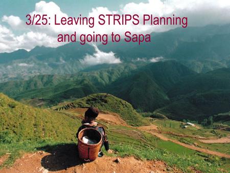 3/25: Leaving STRIPS Planning and going to Sapa. Administrivia 3/25  Homework 4 due next class  Midterm soon after that  Will be take home  Will have.