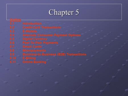 Chapter 5 Outline 5.1 Introduction 5.2 Credit-Card Transactions 5.3 E-Wallets 5.4 Alternate Consumer Payment Options 5.5 Digital Currency 5.6 Peer-To-Peer.