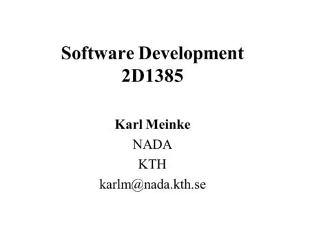 Software Development 2D1385 Karl Meinke NADA KTH