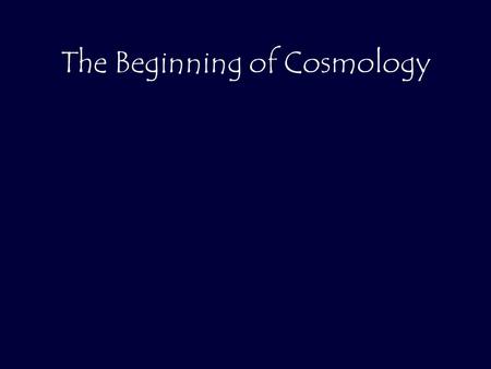 The Beginning of Cosmology. Development of General Relativity -1907 In 1907 (2 years after Special Relativity publication, Einstein asked himself the.