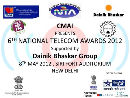 Department of Telecommunication Govt. Of India. Media Partner CMAI PRESENTS 6 TH NATIONAL TELECOM AWARDS 2012 Supported by Dainik Bhaskar Group 8 TH MAY.