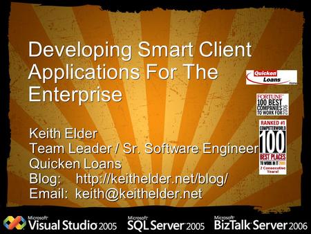 Developing Smart Client Applications For The Enterprise Keith Elder Team Leader / Sr. Software Engineer Quicken Loans Blog: