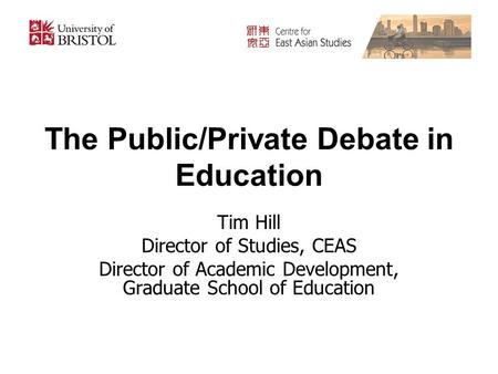 The Public/Private Debate in Education Tim Hill Director of Studies, CEAS Director of Academic Development, Graduate School of Education.