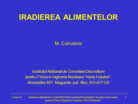 2-Jun-15Iradierea alimentelor, Centrul IRASM, Institutul National de Cercetare Dezvoltare pentru Fizica si Inginerie Nucleara “Horia Hulubei” 1 IRADIEREA.