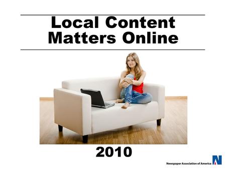 Local Content Matters Online 2010. Advertiser’s Online Choices 100,000,000 Web sites 25,000,000,000 Pages on which to advertise.1% Average click-through.