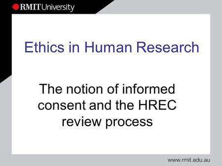 Ethics in Human Research The notion of informed consent and the HREC review process.