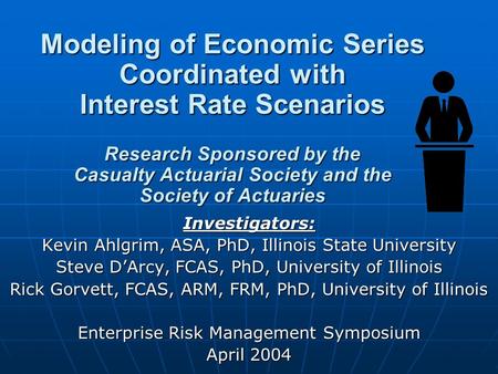 Modeling of Economic Series Coordinated with Interest Rate Scenarios Research Sponsored by the Casualty Actuarial Society and the Society of Actuaries.