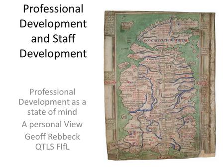 Professional Development and Staff Development Professional Development as a state of mind A personal View Geoff Rebbeck QTLS FIfL.