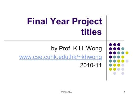 FYP khw10xx1 Final Year Project titles by Prof. K.H. Wong www.cse.cuhk.edu.hk/~khwong 2010-11.