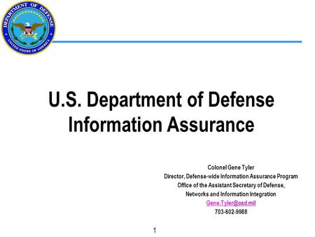 1 Colonel Gene Tyler Director, Defense-wide Information Assurance Program Office of the Assistant Secretary of Defense, Networks and Information Integration.