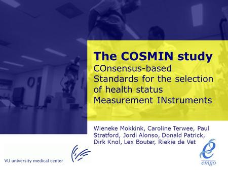 The COSMIN study COnsensus-based Standards for the selection of health status Measurement INstruments Wieneke Mokkink, Caroline Terwee, Paul Stratford,