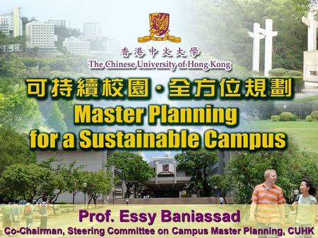 Prof. Essy Baniassad Co-Chairman, Steering Committee on Campus Master Planning, CUHK.