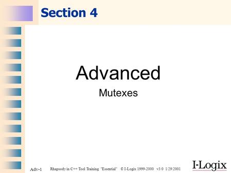 Rhapsody in C++ Tool Training Essential © I-Logix 1999-2000 v3.0 1/29/2001 Adv-1 Section 4 Advanced Mutexes.