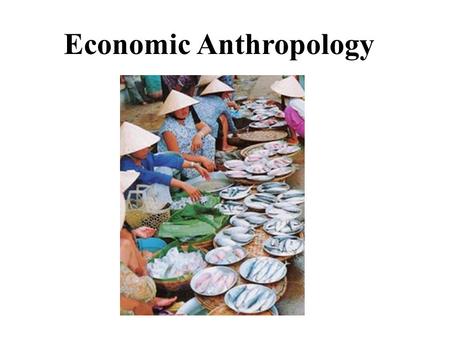 Economic Anthropology. Economics is the study of production, distribution, and consumption of resources. Economic Anthropology studies economics in a.