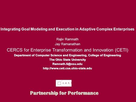 Fisher.osu.edu Fisher logo Integrating Goal Modeling and Execution in Adaptive Complex Enterprises Rajiv Ramnath Jay Ramanathan CERCS for Enterprise Transformation.