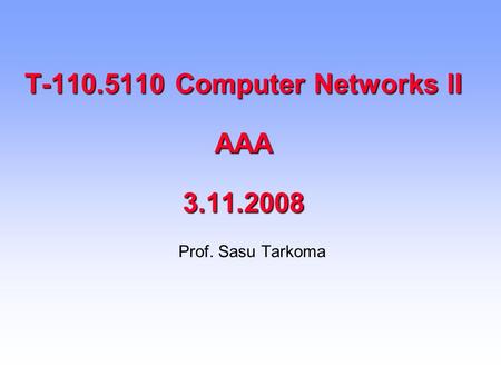 T-110.5110 Computer Networks II AAA 3.11.2008 Prof. Sasu Tarkoma.