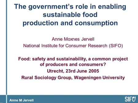 Anne M Jervell The government’s role in enabling sustainable food production and consumption Anne Moxnes Jervell National Institute for Consumer Research.