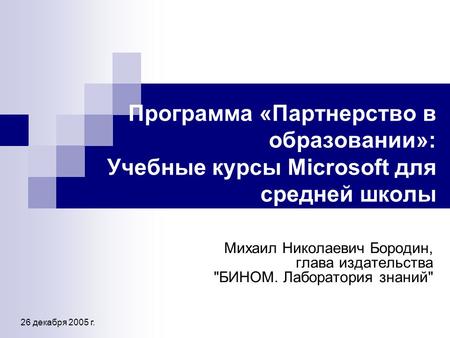 Программа «Партнерство в образовании»: Учебные курсы Microsoft для средней школы Михаил Николаевич Бородин, глава издательства БИНОМ. Лаборатория знаний