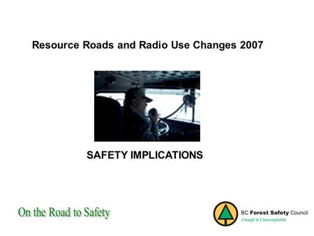 Resource Roads and Radio Use Changes 2007 SAFETY IMPLICATIONS.