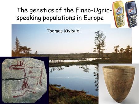 The genetics of the Finno-Ugric- speaking populations in Europe Toomas Kivisild.