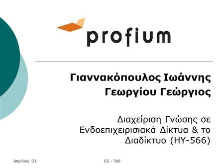 Απρίλιος '03CS - 566 Γιαννακόπουλος Ιωάννης Γεωργίου Γεώργιος Διαχείριση Γνώσης σε Ενδοεπιχειρισιακά Δίκτυα & το Διαδίκτυο (ΗΥ-566)