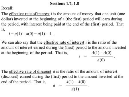 Recall: The effective rate of interest i is the amount of money that one unit (one dollar) invested at the beginning of a (the first) period will earn.