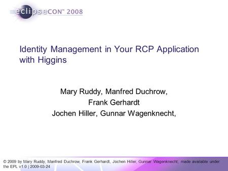 © 2009 by Mary Ruddy, Manfred Duchrow, Frank Gerhardt, Jochen Hiller, Gunnar Wagenknecht; made available under the EPL v1.0 | 2009-03-24 Identity Management.