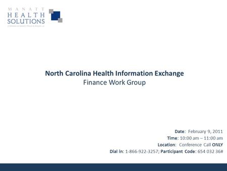 North Carolina Health Information Exchange Finance Work Group Date: February 9, 2011 Time: 10:00 am – 11:00 am Location: Conference Call ONLY Dial in: