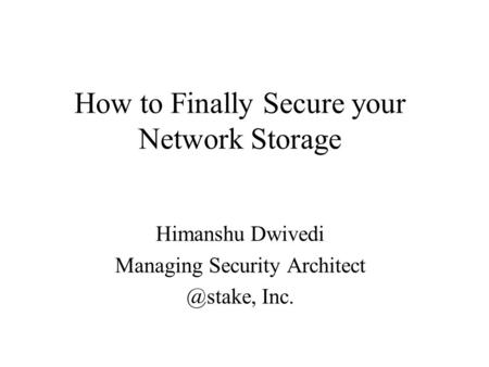 How to Finally Secure your Network Storage Himanshu Dwivedi Managing Security Inc.