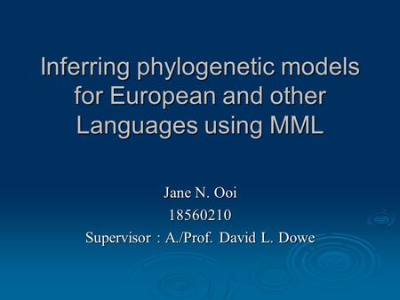 Inferring phylogenetic models for European and other Languages using MML Jane N. Ooi 18560210 Supervisor : A./Prof. David L. Dowe.