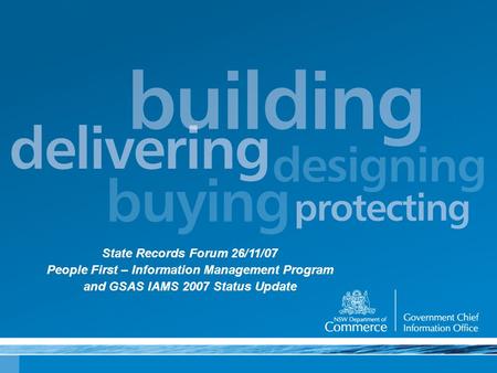 State Records Forum 26/11/07 People First – Information Management Program and GSAS IAMS 2007 Status Update.