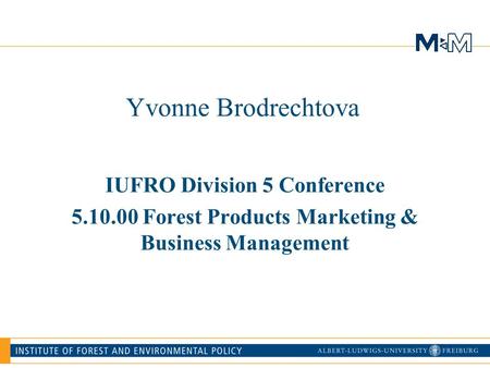 Yvonne Brodrechtova IUFRO Division 5 Conference 5.10.00 Forest Products Marketing & Business Management.