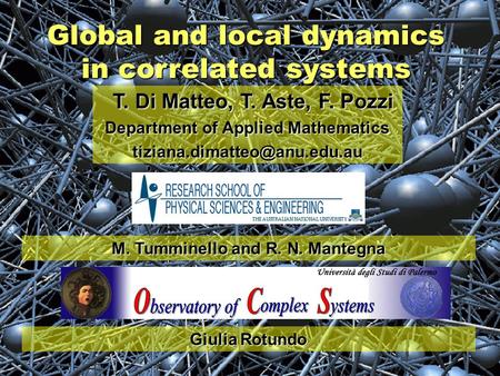 Global and local dynamics in correlated systems T. Di Matteo, T. Aste, F. Pozzi T. Di Matteo, T. Aste, F. Pozzi Department of Applied Mathematics